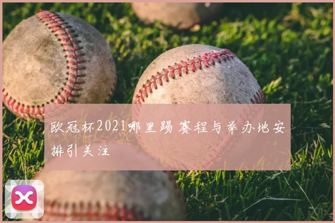 欧冠杯2021哪里踢 赛程与举办地安排引关注