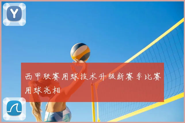 西甲联赛用球技术升级新赛季比赛用球亮相
